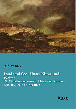 Kartonierter Einband Land und See - Unser Klima und Wetter von D. P. Walther