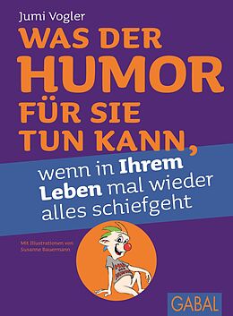 E-Book (epub) Was der Humor für Sie tun kann, wenn in Ihrem Leben mal wieder alles schiefgeht von Jumi Vogler