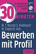 E-Book (epub) 30 Minuten Bewerben mit Profil von Michael T. Wurster, Jörg Knoblauch, Werner Ziegler