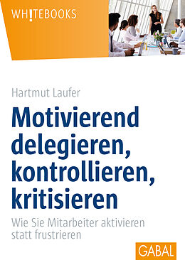 E-Book (pdf) Motivierend delegieren, kontrollieren, kritisieren von Hartmut Laufer