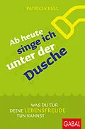 E-Book (epub) Ab heute singe ich unter der Dusche von Patricia Küll
