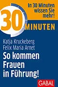 E-Book (pdf) 30 Minuten So kommen Frauen in Führung! von Katja Kruckeberg, Felix Maria Arnet