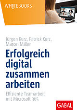 E-Book (epub) Erfolgreich digital zusammen arbeiten von Jürgen Kurz, Patrick Kurz, Marcel Miller