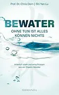 E-Book (epub) BEWATER - Ohne Tun ist alles Können nichts von Prof. Dr. Chris Dorn, Shaolin-Meister Shi Yan Lu