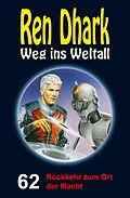 E-Book (epub) Ren Dhark - Weg ins Weltall 62: Rückkehr zum Ort der Macht von Andreas Zwengel, Nina Morawietz, Jan Gardemann