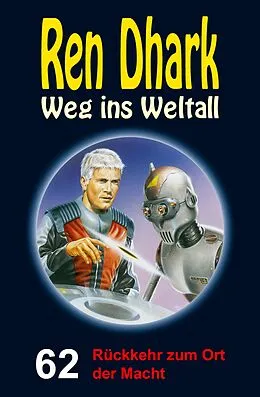 E-Book (epub) Ren Dhark - Weg ins Weltall 62: Rückkehr zum Ort der Macht von Andreas Zwengel, Nina Morawietz, Jan Gardemann