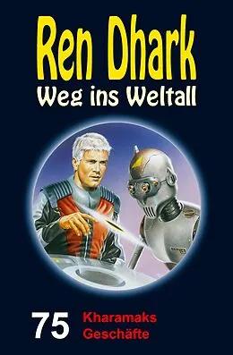 E-Book (epub) Ren Dhark - Weg ins Weltall 75: Kharamaks Geschäfte von Jan Gardemann, Nina Morawietz, Achim Mehnert