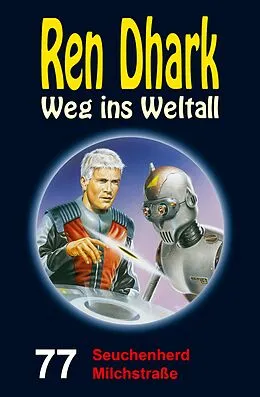 E-Book (epub) Ren Dhark - Weg ins Weltall 77: Seuchenherd Milchstraße von Achim Mehnert, Jan Gardemann, Nina Morawietz