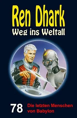 E-Book (epub) Ren Dhark - Weg ins Weltall 78: Die letzten Menschen von Babylon von Achim Mehnert, Jan Gardemann, Nina Morawietz