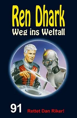 E-Book (epub) Ren Dhark - Weg ins Weltall 91: Rettet Dan Riker! von Jessica Keppler, Nina Morawietz, Tom J. Forrester