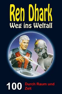E-Book (epub) Ren Dhark - Weg ins Weltall 100: Durch Raum und Zeit von Jan Gardemann, Nina Morawietz, Gary G. Aldrin