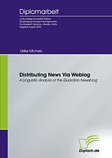 eBook (pdf) Distributing News Via Weblog - a Linguistic Analysis of the Guardian Newsblog de Ulrike Michels