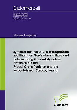 E-Book (pdf) Synthese der mikro- und mesoporösen zeolithartigen Gerüstalumosilikate und Untersuchung ihres katalytischen Einflusses auf die Friedel-Crafts-Reaktion und die Kolbe-Schmidt-Carboxylierung von Michael Smeljansky