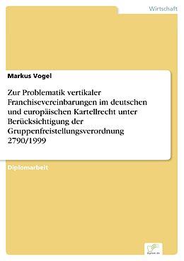 E-Book (pdf) Zur Problematik vertikaler Franchisevereinbarungen im deutschen und europäischen Kartellrecht unter Berücksichtigung der Gruppenfreistellungsverordnung 2790/1999 von Markus Vogel