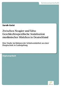 E-Book (pdf) Zwischen Neugier und Tabu: Geschlechtsspezifische Sozialisation muslimischer Mädchen in Deutschland von Sarah Geist