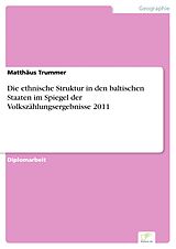 E-Book (pdf) Die ethnische Struktur in den baltischen Staaten im Spiegel der Volkszählungsergebnisse 2011 von Matthäus Trummer