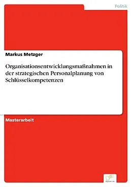 E-Book (pdf) Organisationsentwicklungsmaßnahmen in der strategischen Personalplanung von Schlüsselkompetenzen von Markus Metzger