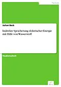 E-Book (pdf) Indirekte Speicherung elektrischer Energie mit Hilfe von Wasserstoff von Julian Beck