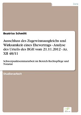 E-Book (pdf) Ausschluss des Zugewinnausgleichs und Wirksamkeit eines Ehevertrags - Analyse des Urteils des BGH vom 21.11.2012 - Az. XII 48/11 von Beatrice Schmitt