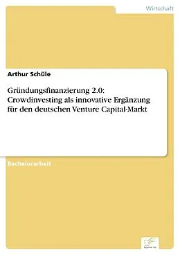 E-Book (pdf) Gründungsfinanzierung 2.0: Crowdinvesting als innovative Ergänzung für den deutschen Venture Capital-Markt von Arthur Schüle