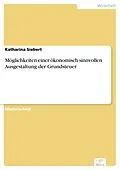 E-Book (pdf) Möglichkeiten einer ökonomisch sinnvollen Ausgestaltung der Grundsteuer von Katharina Siebert