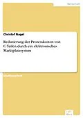 E-Book (pdf) Reduzierung der Prozesskosten von C-Teilen durch ein elektronisches Marktplatzsystem von Christof Nagel
