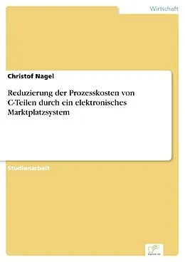 E-Book (pdf) Reduzierung der Prozesskosten von C-Teilen durch ein elektronisches Marktplatzsystem von Christof Nagel