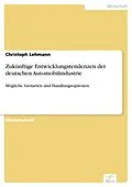 E-Book (pdf) Zukünftige Entwicklungstendenzen der deutschen Automobilindustrie von Christoph Lehmann