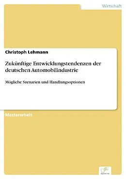 E-Book (pdf) Zukünftige Entwicklungstendenzen der deutschen Automobilindustrie von Christoph Lehmann