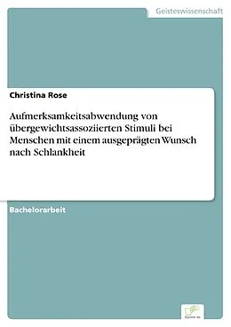 E-Book (pdf) Aufmerksamkeitsabwendung von übergewichtsassoziierten Stimuli bei Menschen mit einem ausgeprägten Wunsch nach Schlankheit von Christina Rose