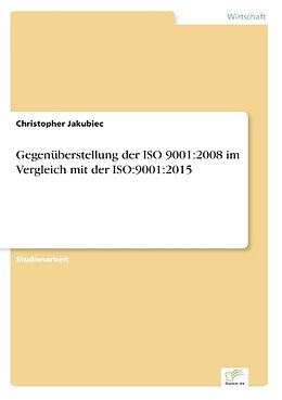 Kartonierter Einband Gegenüberstellung der ISO 9001:2008 im Vergleich mit der ISO:9001:2015 von Christopher Jakubiec