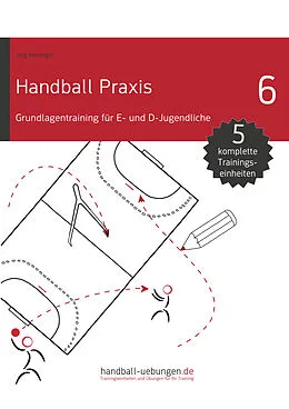 E-Book (epub) Handball Praxis 6 - Grundlagentraining für E- und D- Jugendliche von Jörg Madinger