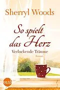 E-Book (epub) So spielt das Herz: Verlockende Träume von Sherryl Woods
