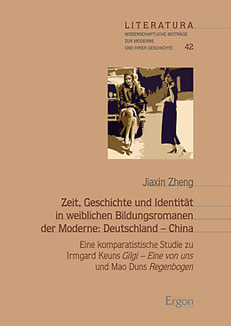 Kartonierter Einband Zeit, Geschichte und Identität in weiblichen Bildungsromanen der Moderne: Deutschland - China von Jiaxin Zheng
