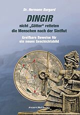 Kartonierter Einband DINGIR, nicht "Götter" retteten die Menschen nach der Sintflut von Dr. Hermann Burgard