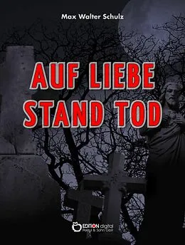 E-Book (epub) Auf Liebe stand Tod von Max Walter Schulz