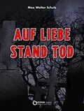 E-Book (pdf) Auf Liebe stand Tod von Max Walter Schulz