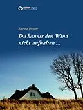 E-Book (epub) Du kannst den Wind nicht aufhalten ... von Karina Brauer