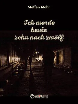 E-Book (epub) Ich morde heute zehn nach zwölf von Steffen Mohr