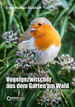 E-Book (epub) Vogelgezwitscher aus dem Garten am Wald von Irma Köhler-Eickhoff
