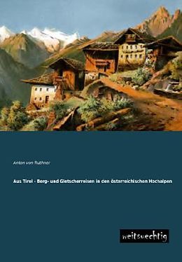 Kartonierter Einband Aus Tirol - Berg- und Gletscherreisen in den österreichischen Hochalpen von Anton von Ruthner