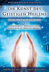 Kartonierter Einband Die Kunst des geistigen Heilens von William Walker Atkinson