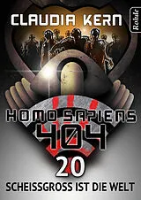 E-Book (epub) Homo Sapiens 404 Band 20: Scheißgroß ist die Welt von Claudia Kern