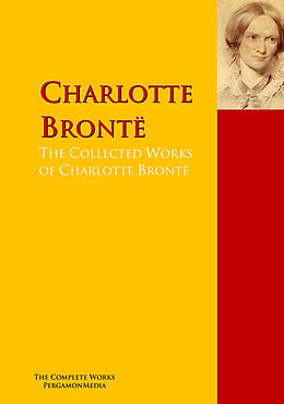 E-Book (epub) The Collected Works of Charlotte Brontë von Charlotte Brontë, Anne Brontë, Emily Brontë