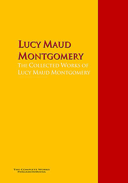 E-Book (epub) The Collected Works of Lucy Maud Montgomery von Lucy Maud Montgomery