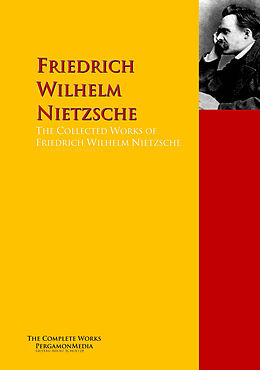 E-Book (epub) The Collected Works of Friedrich Wilhelm Nietzsche von Friedrich Wilhelm Nietzsche