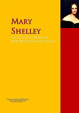 E-Book (epub) The Collected Works of Mary Wollstonecraft Shelley von Mary W. Shelley, Mary Wollstonecraft Shelley