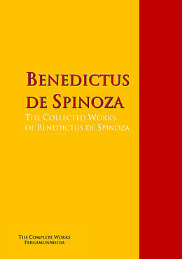 E-Book (epub) The Collected Works of Benedictus de Spinoza von Benedictus De Spinoza, Baruch De Spinoza