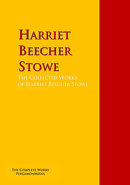 E-Book (epub) The Collected Works of Harriet Beecher Stowe von Harriet Beecher Stowe, Catharine Esther Beecher