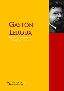 E-Book (epub) The Collected Works of Gaston Leroux von Gaston Leroux